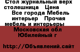 Стол журнальный верх-столешница › Цена ­ 1 600 - Все города Мебель, интерьер » Прочая мебель и интерьеры   . Московская обл.,Юбилейный г.